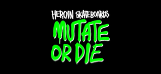 Heroin Skateboards - Mutate Or Die